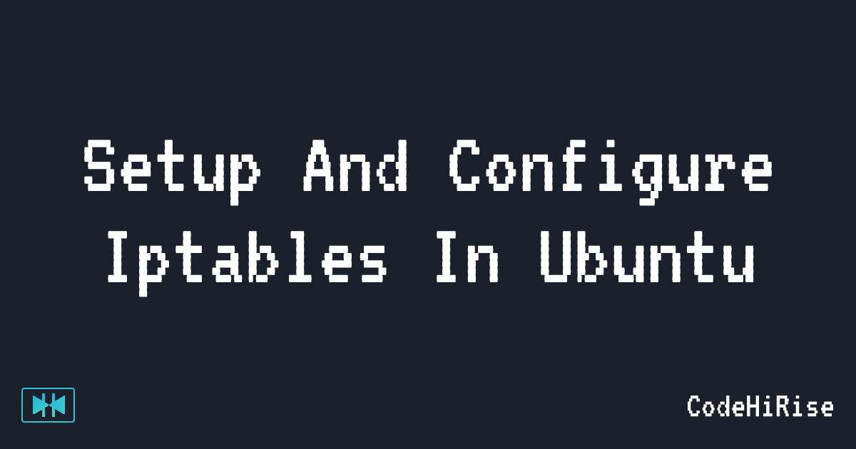Setup and configure iptables in Ubuntu
